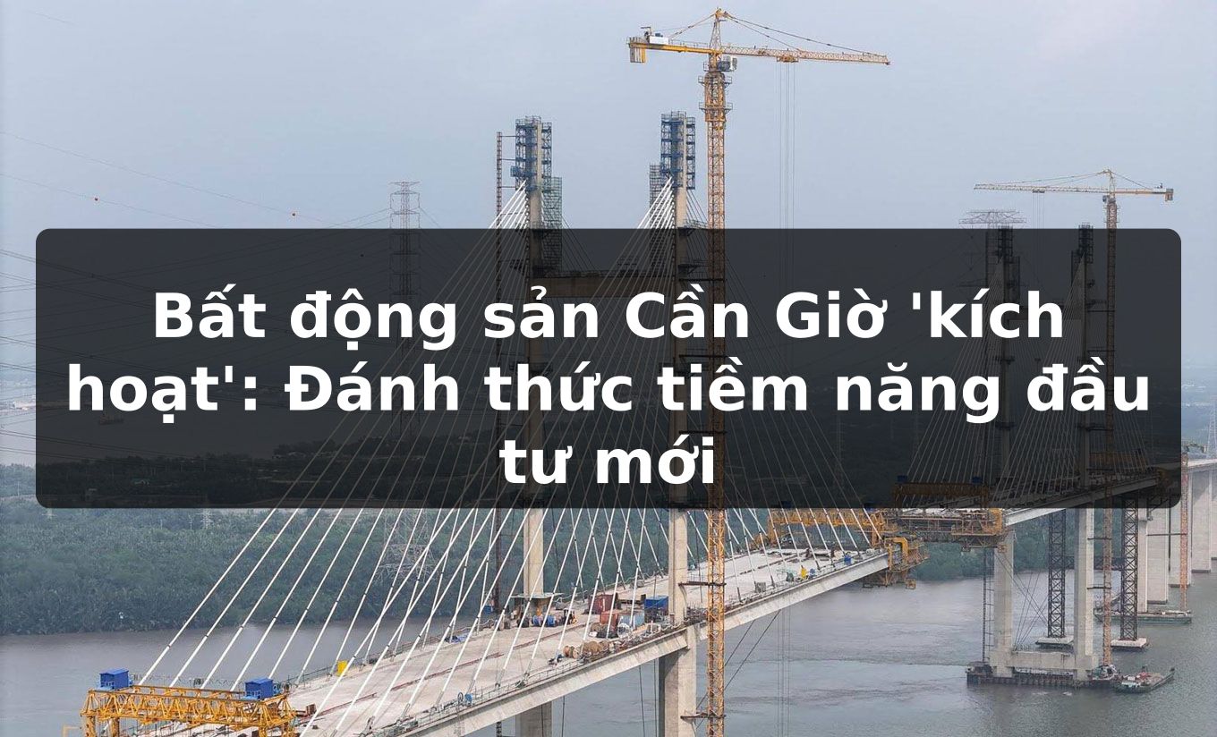 Bất động sản Cần Giờ 'kích hoạt': Đánh thức tiềm năng đầu tư mới