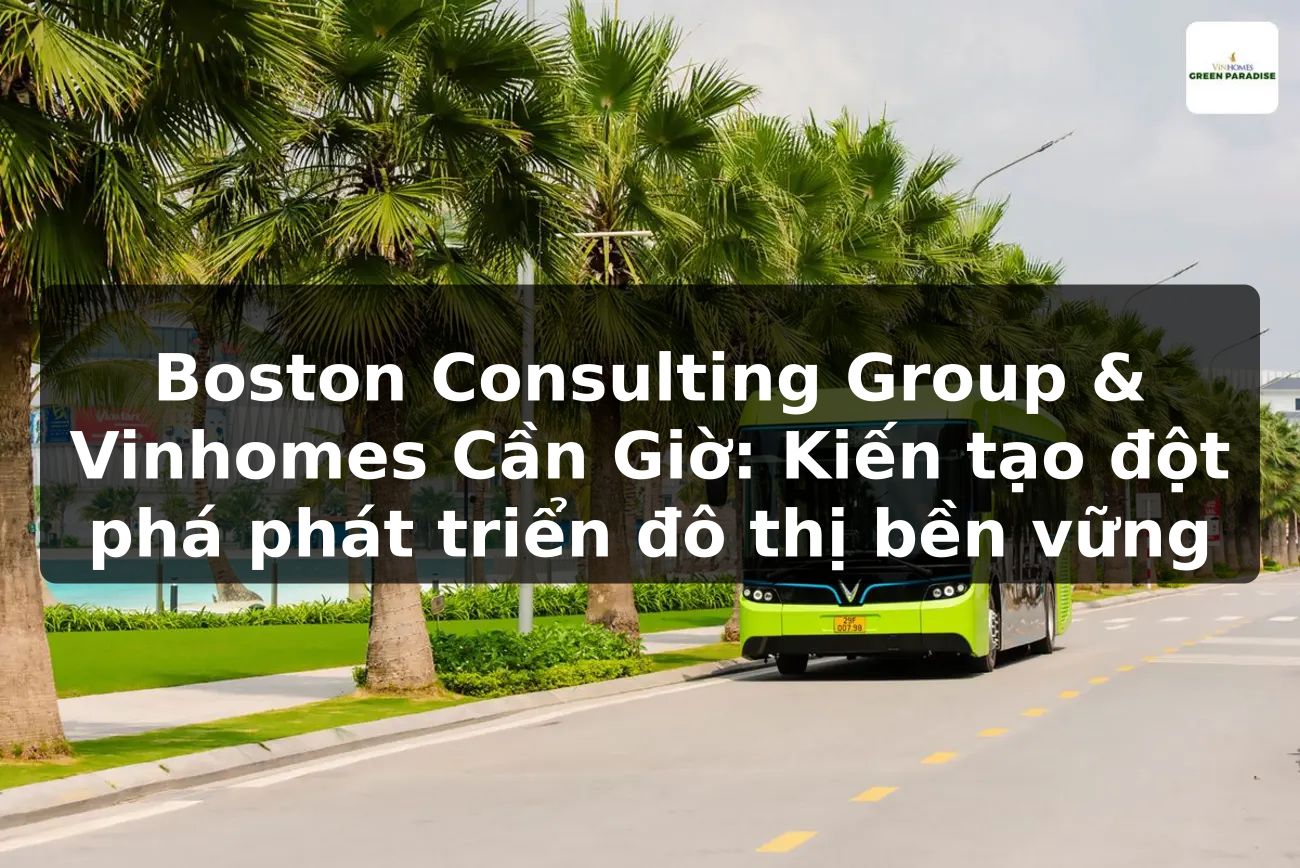Boston Consulting Group & Vinhomes Cần Giờ: Kiến tạo đột phá phát triển đô thị bền vững