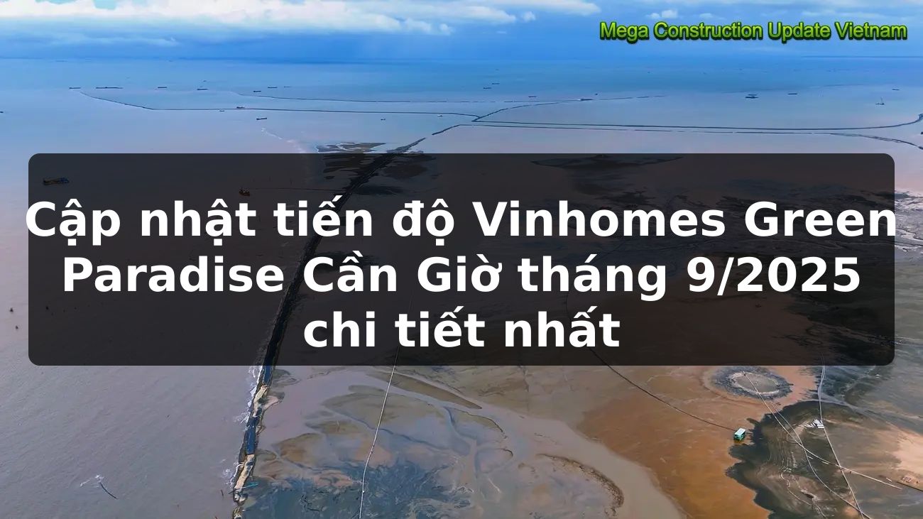 Cập nhật tiến độ Vinhomes Green Paradise Cần Giờ tháng 9/2025 chi tiết nhất