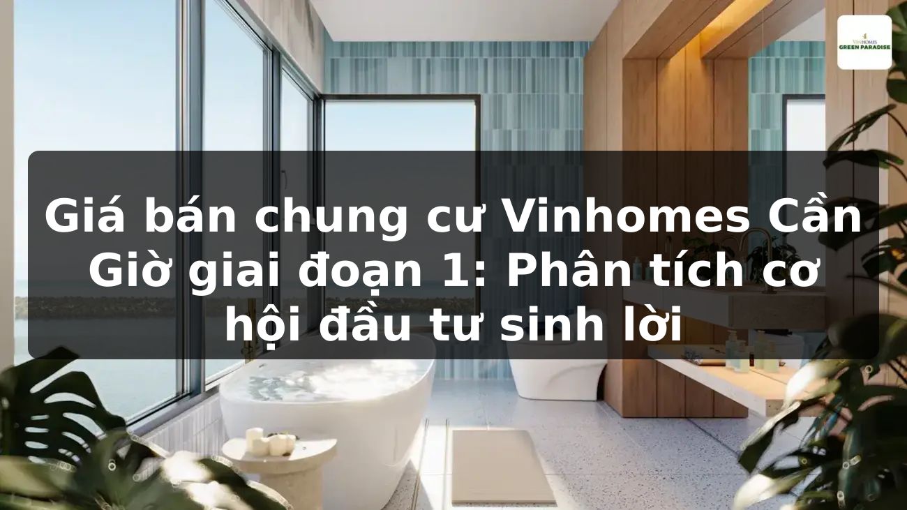 Giá bán chung cư Vinhomes Cần Giờ giai đoạn 1: Phân tích cơ hội đầu tư sinh lời
