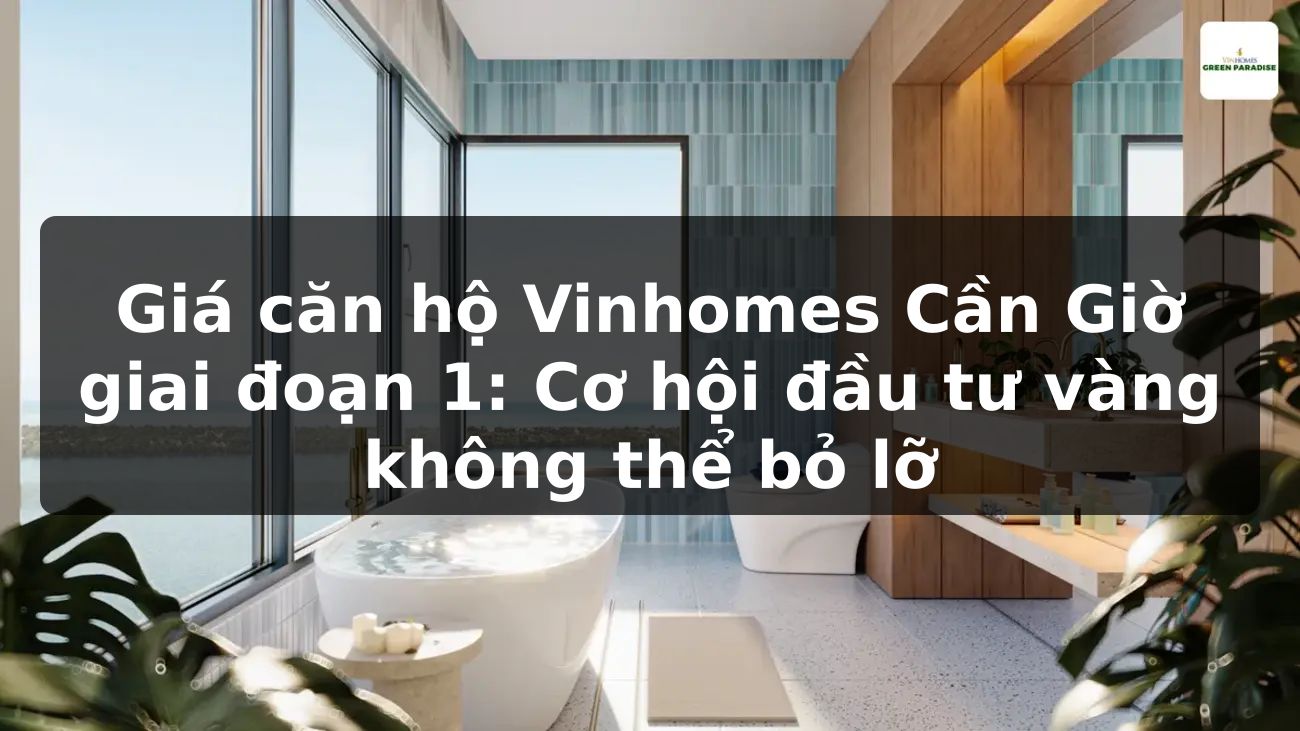 Giá căn hộ Vinhomes Cần Giờ giai đoạn 1: Cơ hội đầu tư vàng không thể bỏ lỡ