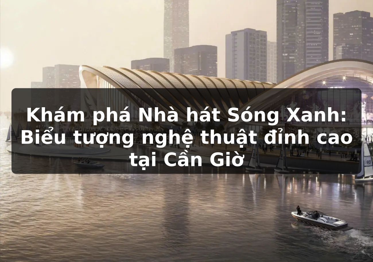 Khám phá Nhà hát Sóng Xanh: Biểu tượng nghệ thuật đỉnh cao tại Cần Giờ