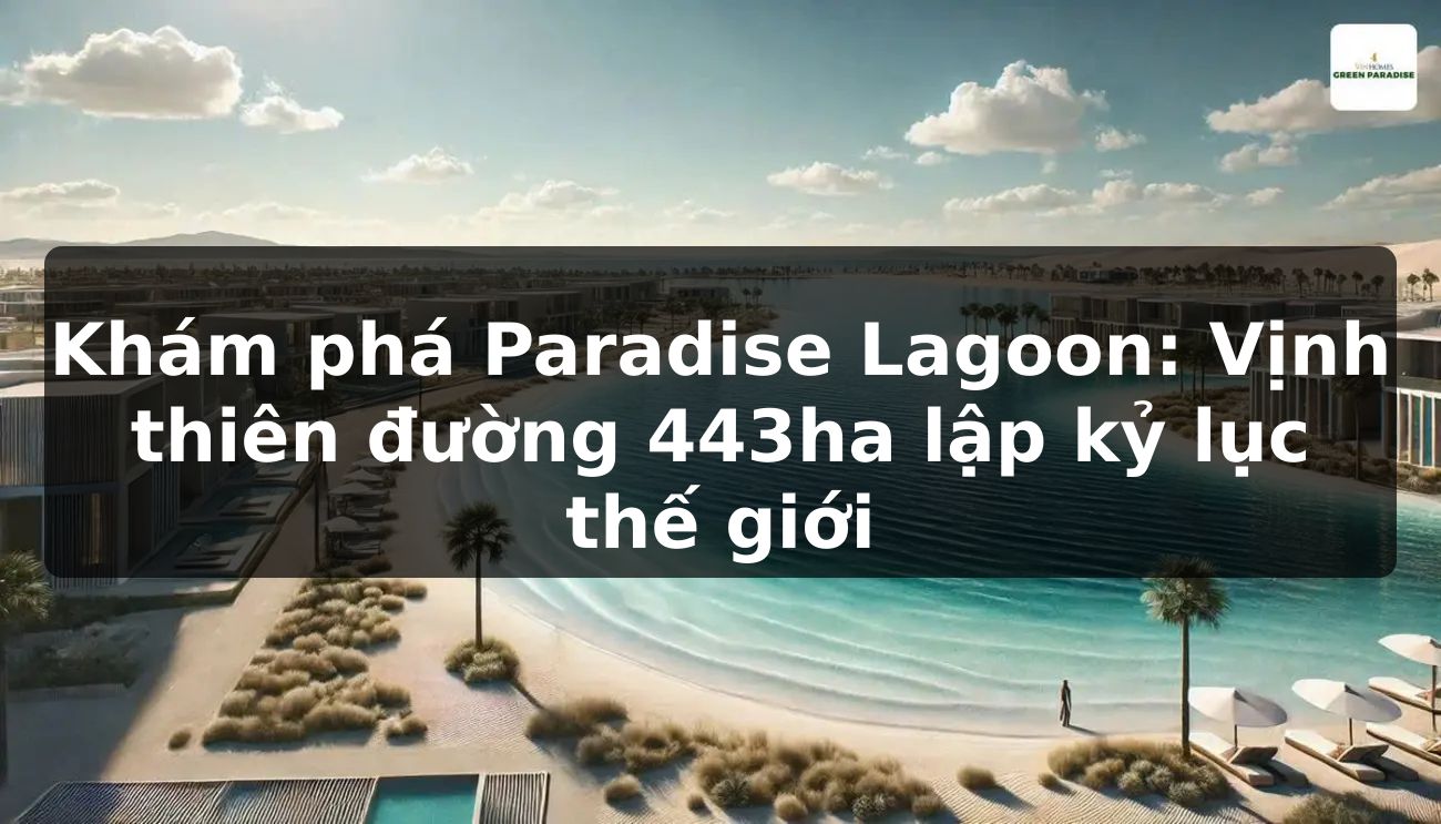 Khám phá Paradise Lagoon: Vịnh thiên đường 443ha lập kỷ lục thế giới