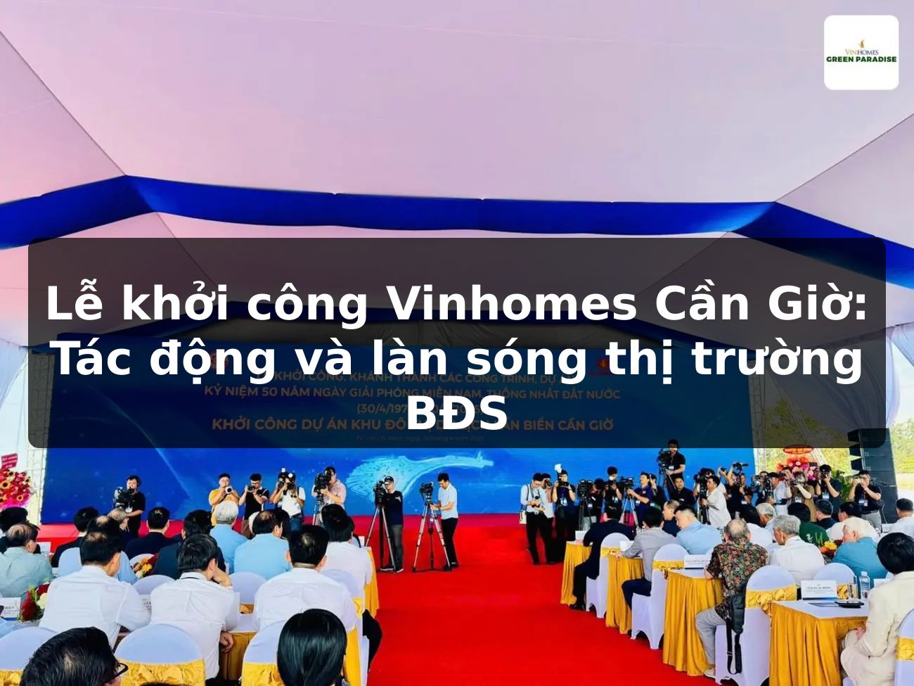 Lễ khởi công Vinhomes Cần Giờ: Tác động và làn sóng thị trường BĐS