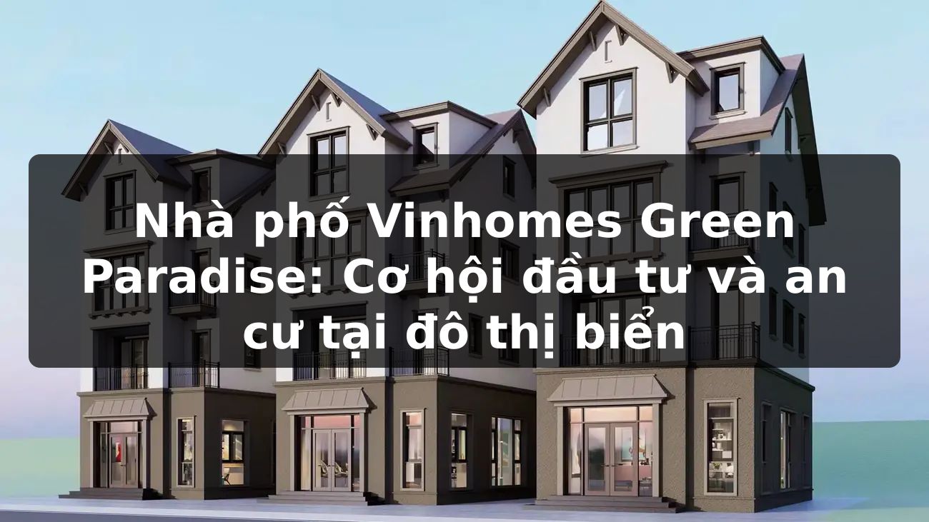 Nhà phố Vinhomes Green Paradise: Cơ hội đầu tư và an cư tại đô thị biển