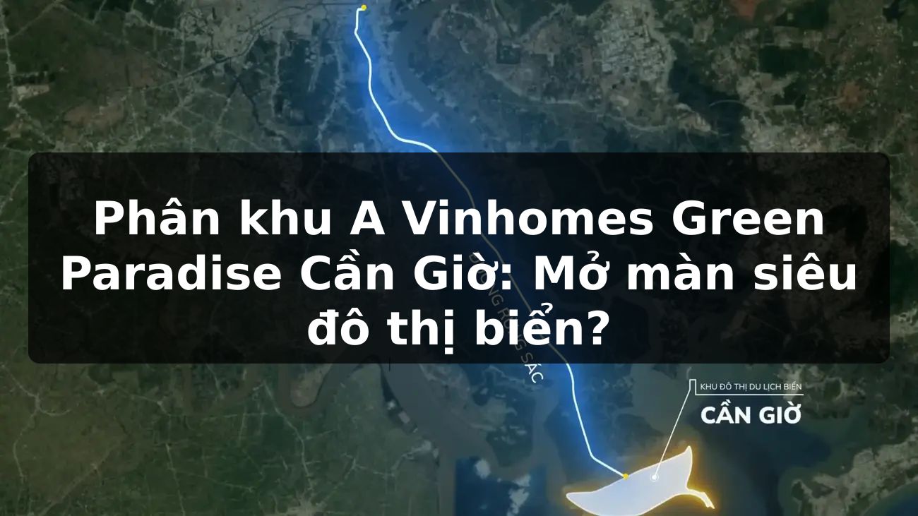 Phân khu A Vinhomes Green Paradise Cần Giờ: Mở màn siêu đô thị biển?