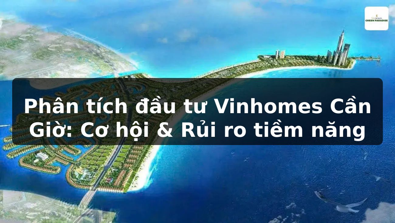 Phân tích đầu tư Vinhomes Cần Giờ: Cơ hội & Rủi ro tiềm năng