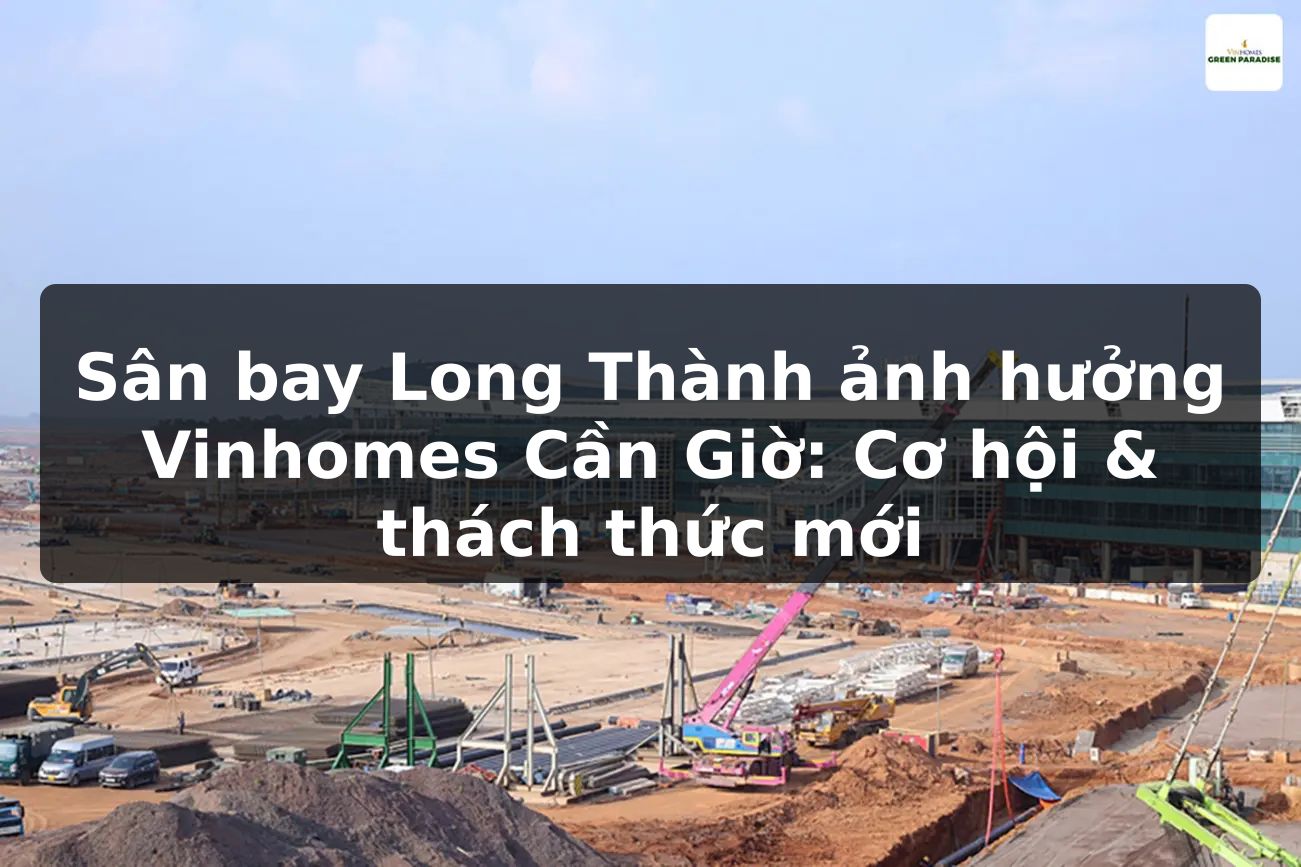 Sân bay Long Thành ảnh hưởng Vinhomes Cần Giờ: Cơ hội & thách thức mới