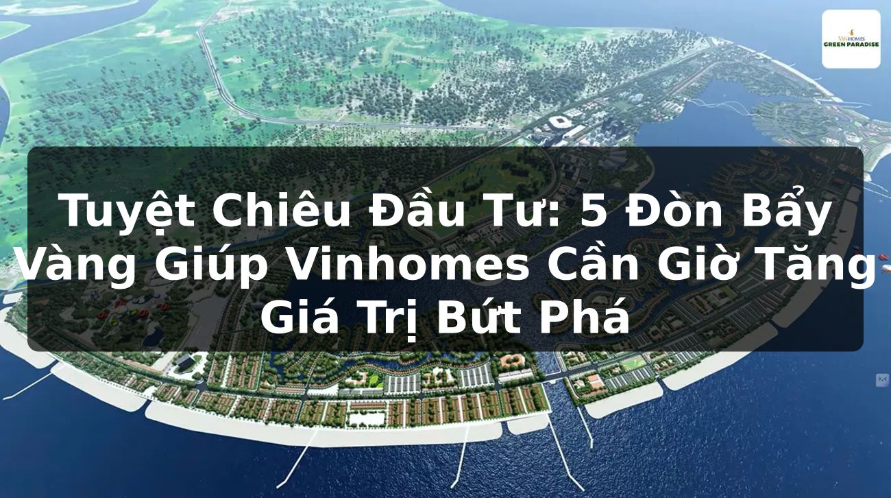 Tuyệt Chiêu Đầu Tư: 5 Đòn Bẩy Vàng Giúp Vinhomes Cần Giờ Tăng Giá Trị Bứt Phá