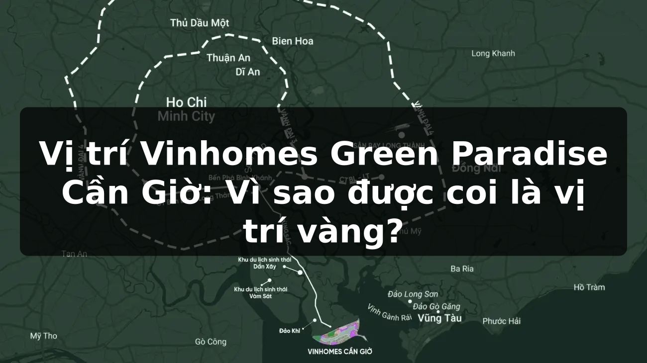 Vị trí Vinhomes Green Paradise Cần Giờ: Vì sao được coi là vị trí vàng?