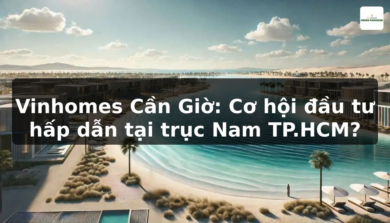 Vinhomes Cần Giờ: Cơ hội đầu tư hấp dẫn tại trục Nam TP.HCM?
