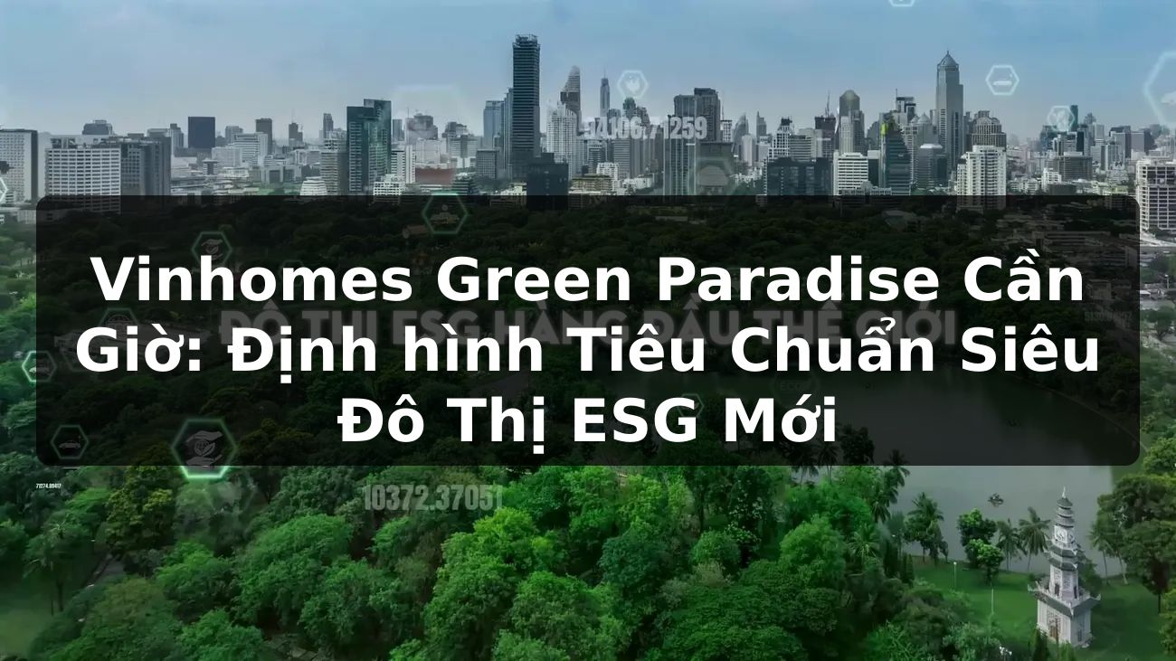 Vinhomes Green Paradise Cần Giờ: Định hình Tiêu Chuẩn Siêu Đô Thị ESG Mới