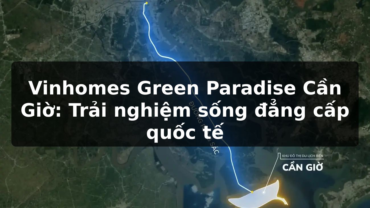 Vinhomes Green Paradise Cần Giờ: Trải nghiệm sống đẳng cấp quốc tế