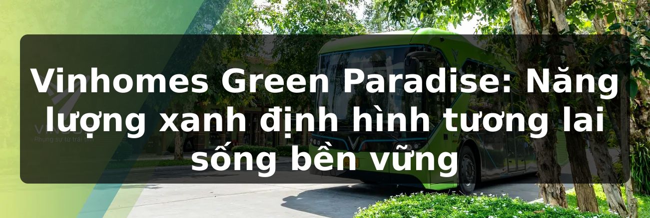 Vinhomes Green Paradise: Năng lượng xanh định hình tương lai sống bền vững