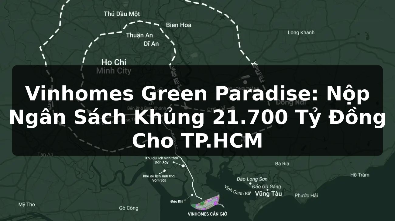 Vinhomes Green Paradise: Nộp Ngân Sách Khủng 21.700 Tỷ Đồng Cho TP.HCM