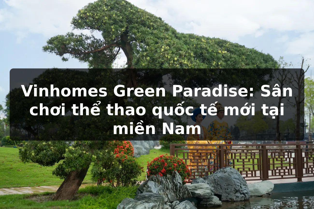 Vinhomes Green Paradise: Sân chơi thể thao quốc tế mới tại miền Nam