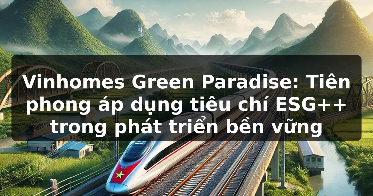 Vinhomes Green Paradise: Tiên phong áp dụng tiêu chí ESG++ trong phát triển bền vững